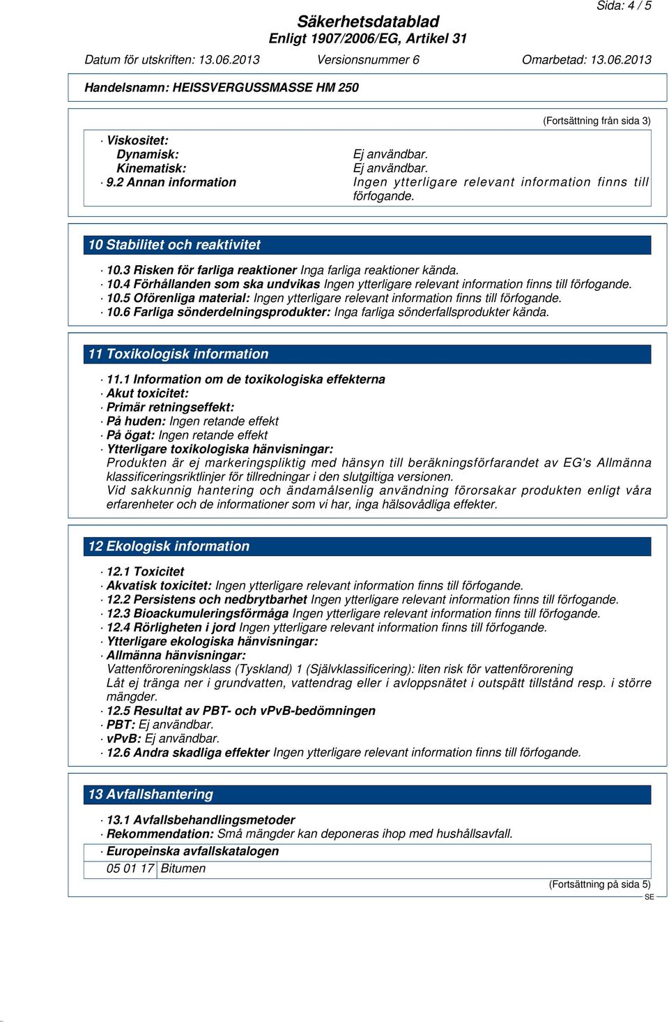 5 Oförenliga material: 10.6 Farliga sönderdelningsprodukter: Inga farliga sönderfallsprodukter kända. 11 Toxikologisk information 11.