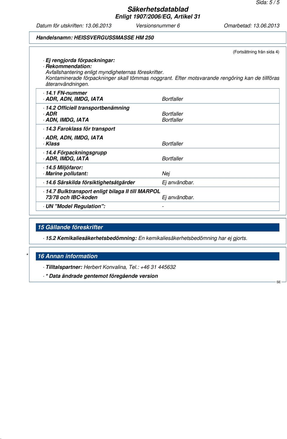 2 Officiell transportbenämning ADR Bortfaller ADN, IMDG, IATA Bortfaller 14.3 Faroklass för transport ADR, ADN, IMDG, IATA Klass Bortfaller 14.4 Förpackningsgrupp ADR, IMDG, IATA Bortfaller 14.