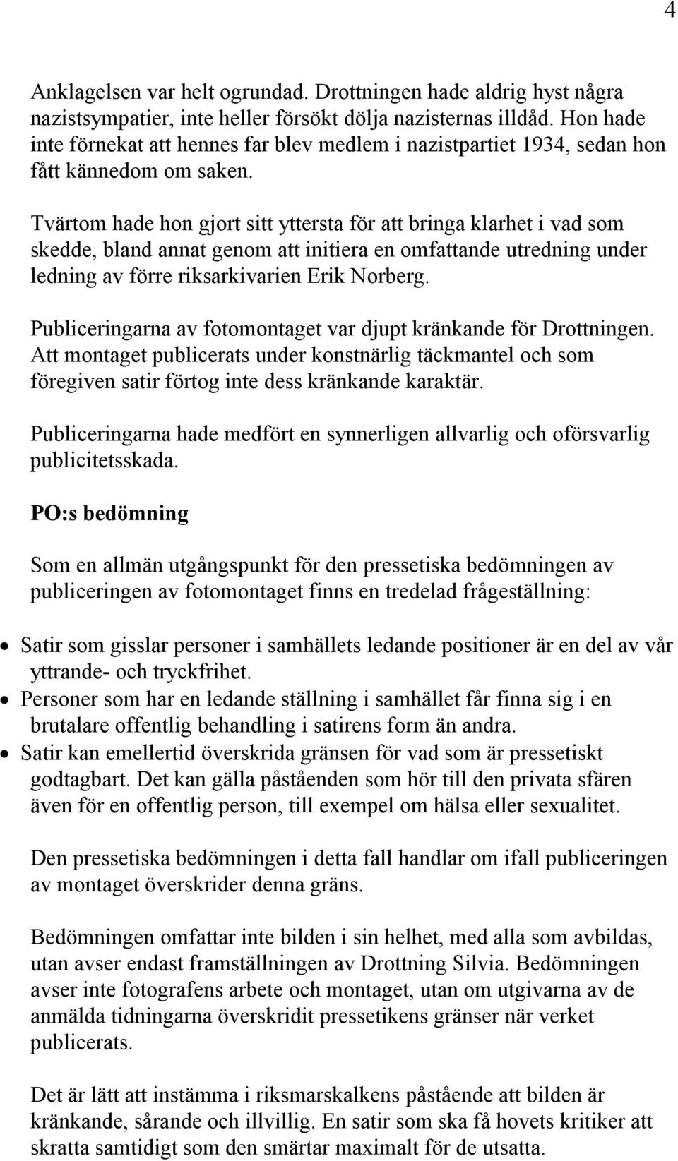 Tvärtom hade hon gjort sitt yttersta för att bringa klarhet i vad som skedde, bland annat genom att initiera en omfattande utredning under ledning av förre riksarkivarien Erik Norberg.