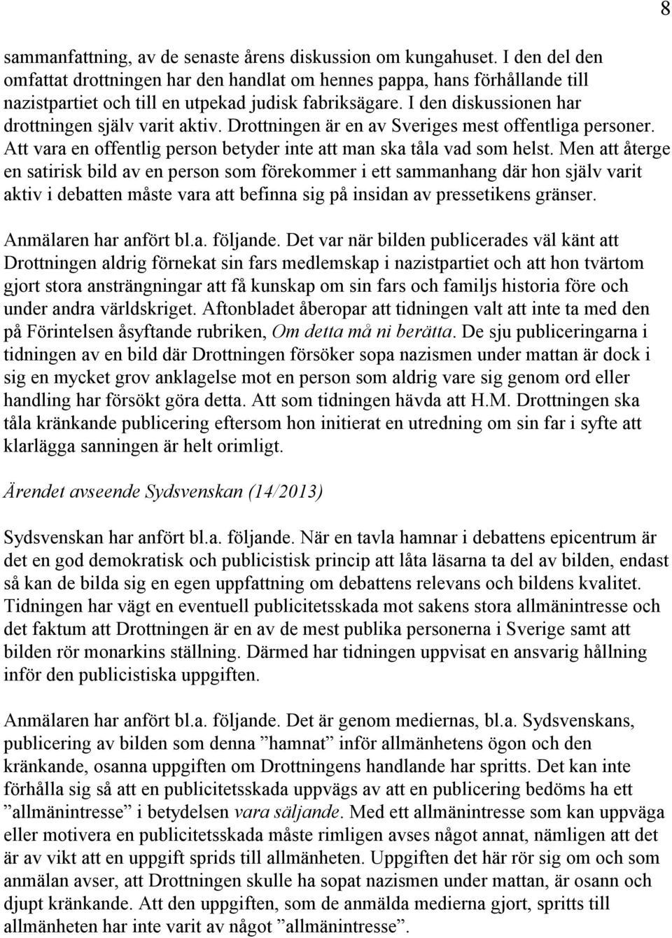 Drottningen är en av Sveriges mest offentliga personer. Att vara en offentlig person betyder inte att man ska tåla vad som helst.