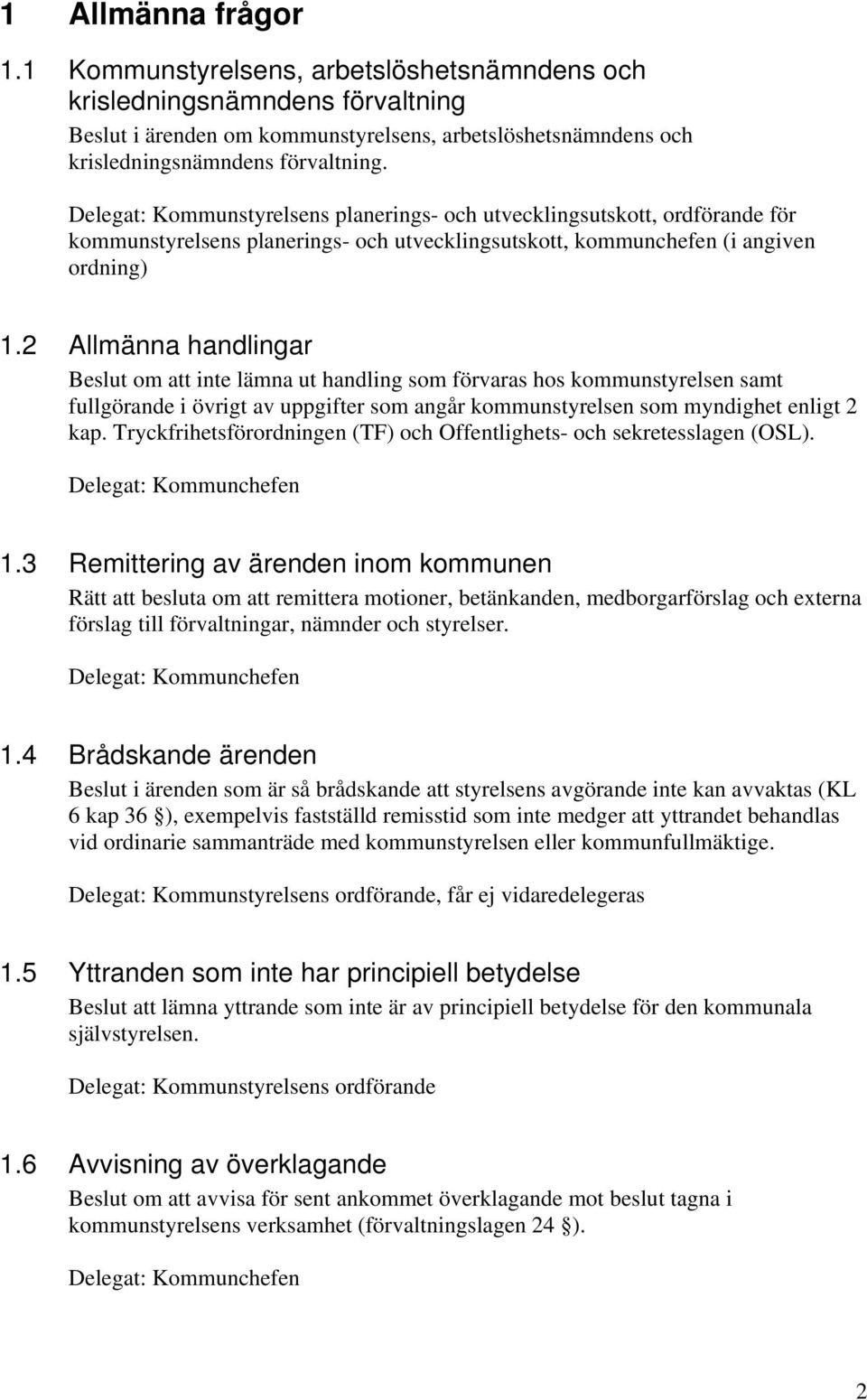 2 Allmänna handlingar Beslut om att inte lämna ut handling som förvaras hos kommunstyrelsen samt fullgörande i övrigt av uppgifter som angår kommunstyrelsen som myndighet enligt 2 kap.