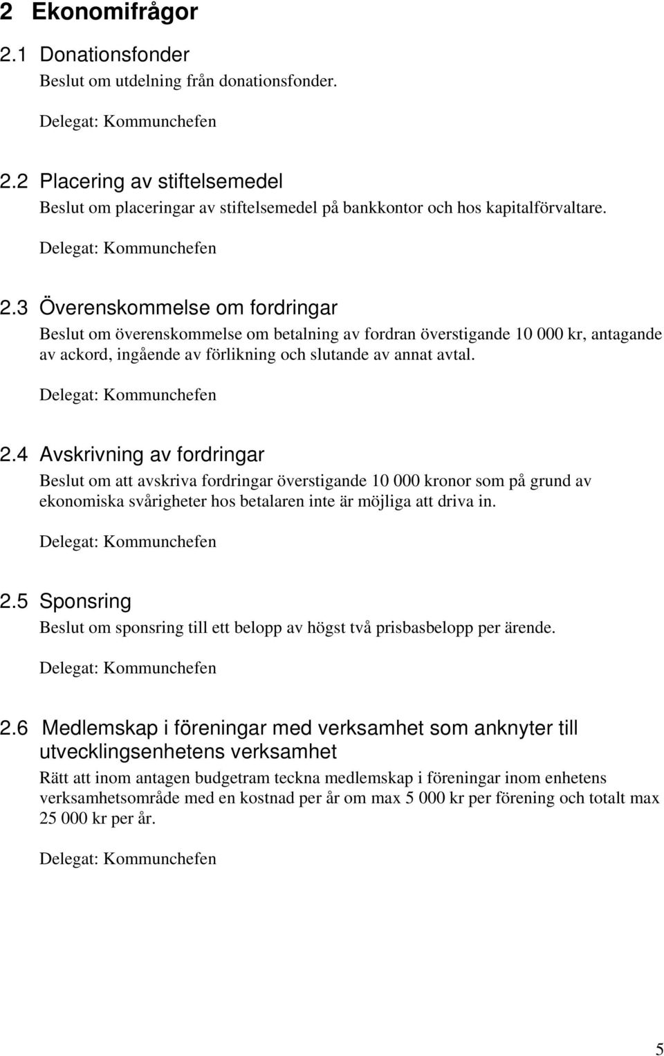 5 Sponsring Beslut om sponsring till ett belopp av högst två prisbasbelopp per ärende. 2.