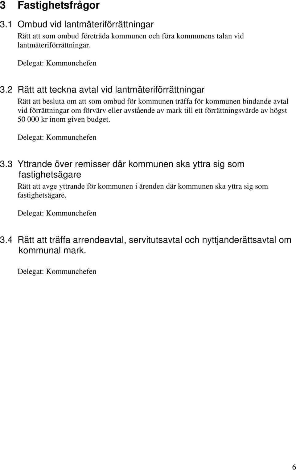 2 Rätt att teckna avtal vid lantmäteriförrättningar Rätt att besluta om att som ombud för kommunen träffa för kommunen bindande avtal vid förrättningar om förvärv