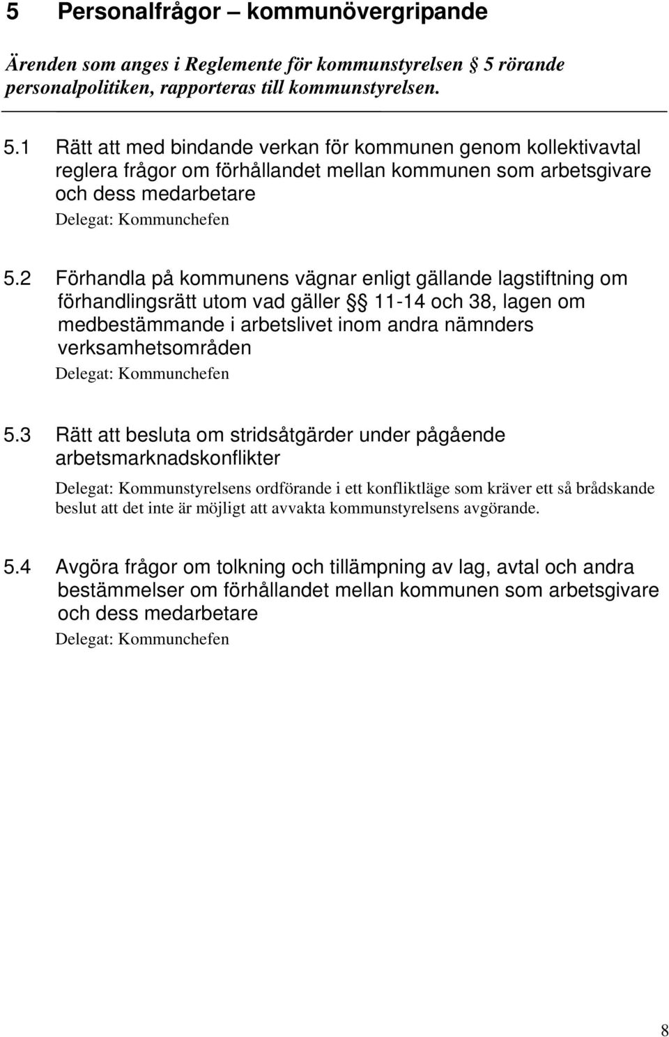 1 Rätt att med bindande verkan för kommunen genom kollektivavtal reglera frågor om förhållandet mellan kommunen som arbetsgivare och dess medarbetare 5.