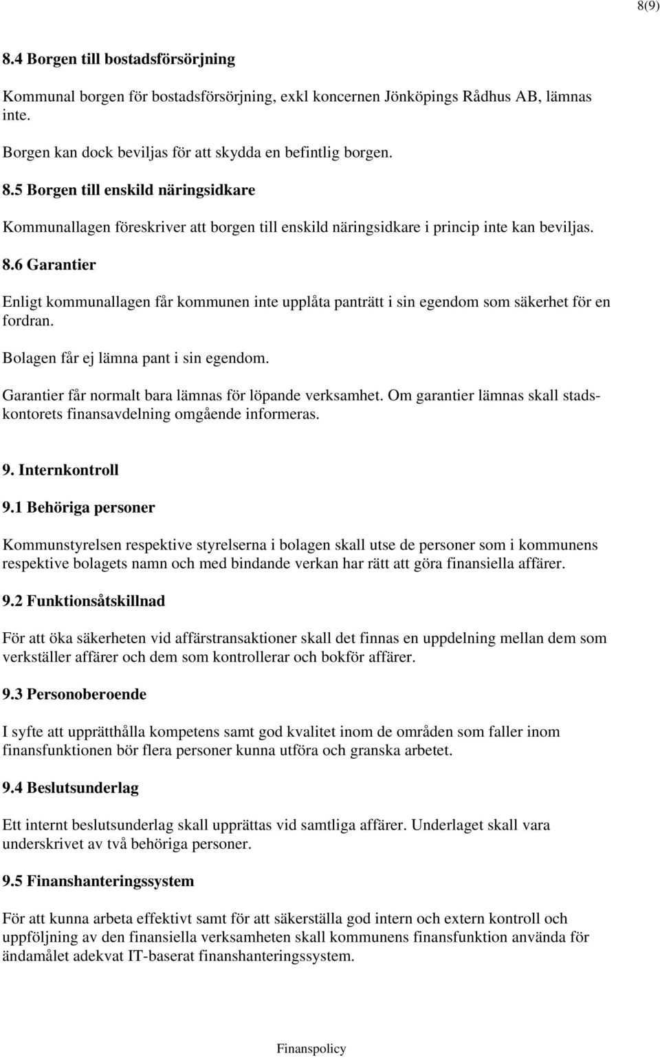 Garantier får normalt bara lämnas för löpande verksamhet. Om garantier lämnas skall stadskontorets finansavdelning omgående informeras. 9. Internkontroll 9.