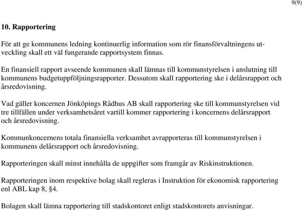 Vad gäller koncernen Jönköpings Rådhus AB skall rapportering ske till kommunstyrelsen vid tre tillfällen under verksamhetsåret vartill kommer rapportering i koncernens delårsrapport och