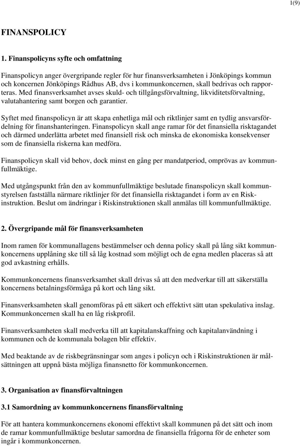 och rapporteras. Med finansverksamhet avses skuld- och tillgångsförvaltning, likviditetsförvaltning, valutahantering samt borgen och garantier.