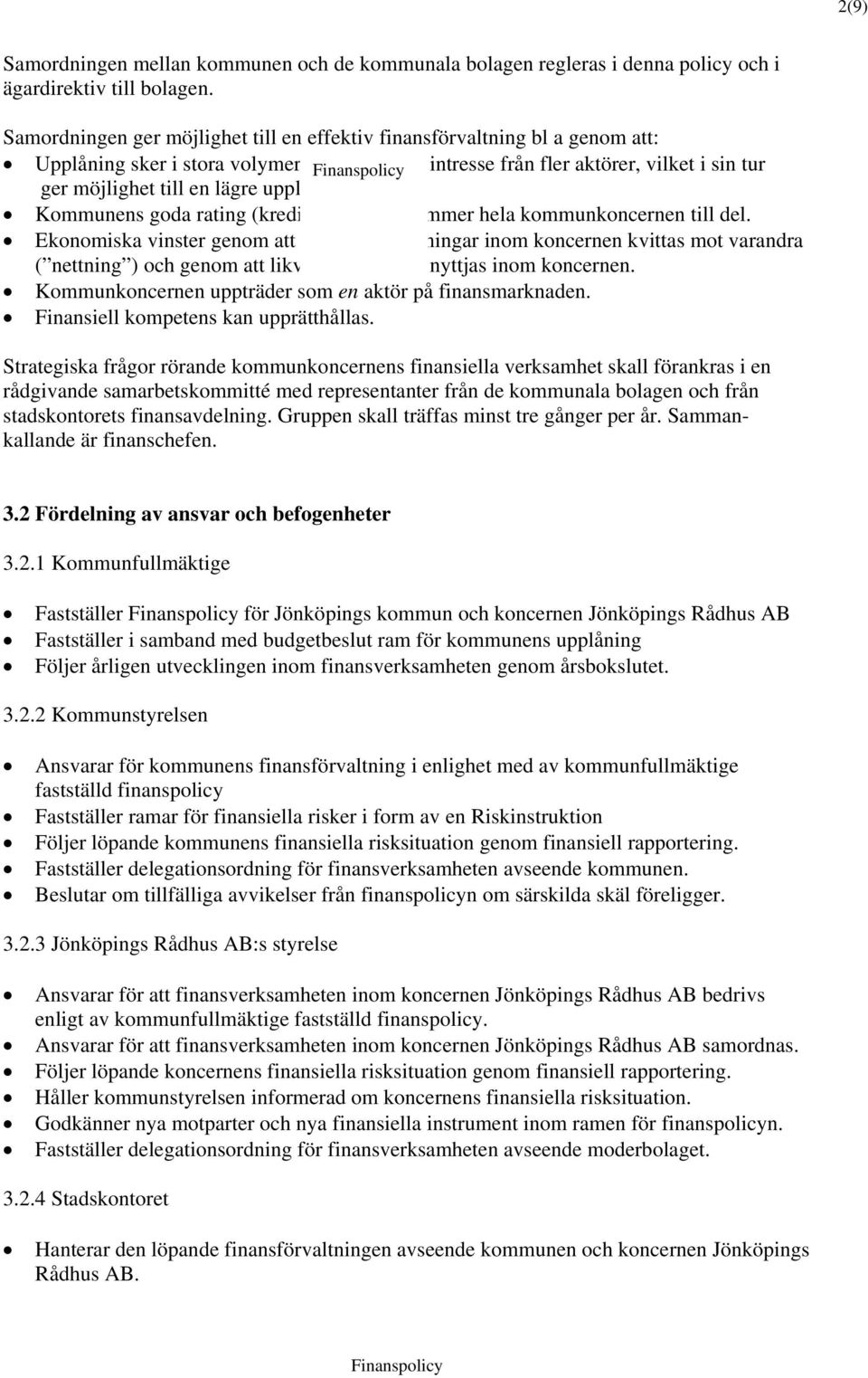 till en lägre upplåningskostnad. Kommunens goda rating (kreditvärdering) kommer hela kommunkoncernen till del.