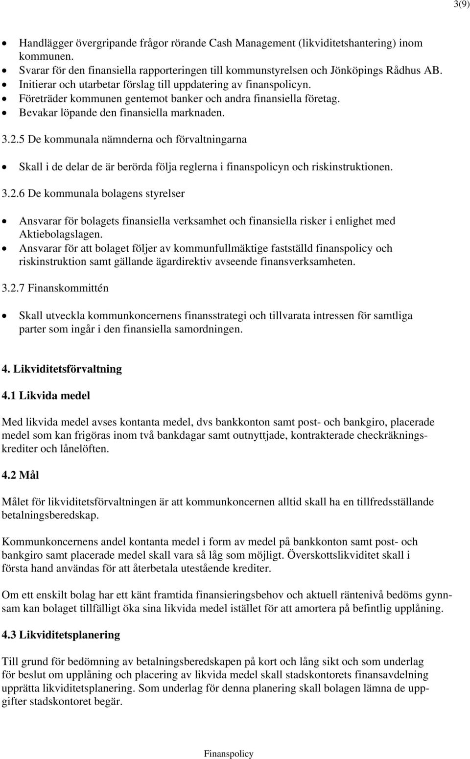 5 De kommunala nämnderna och förvaltningarna Skall i de delar de är berörda följa reglerna i finanspolicyn och riskinstruktionen. 3.2.