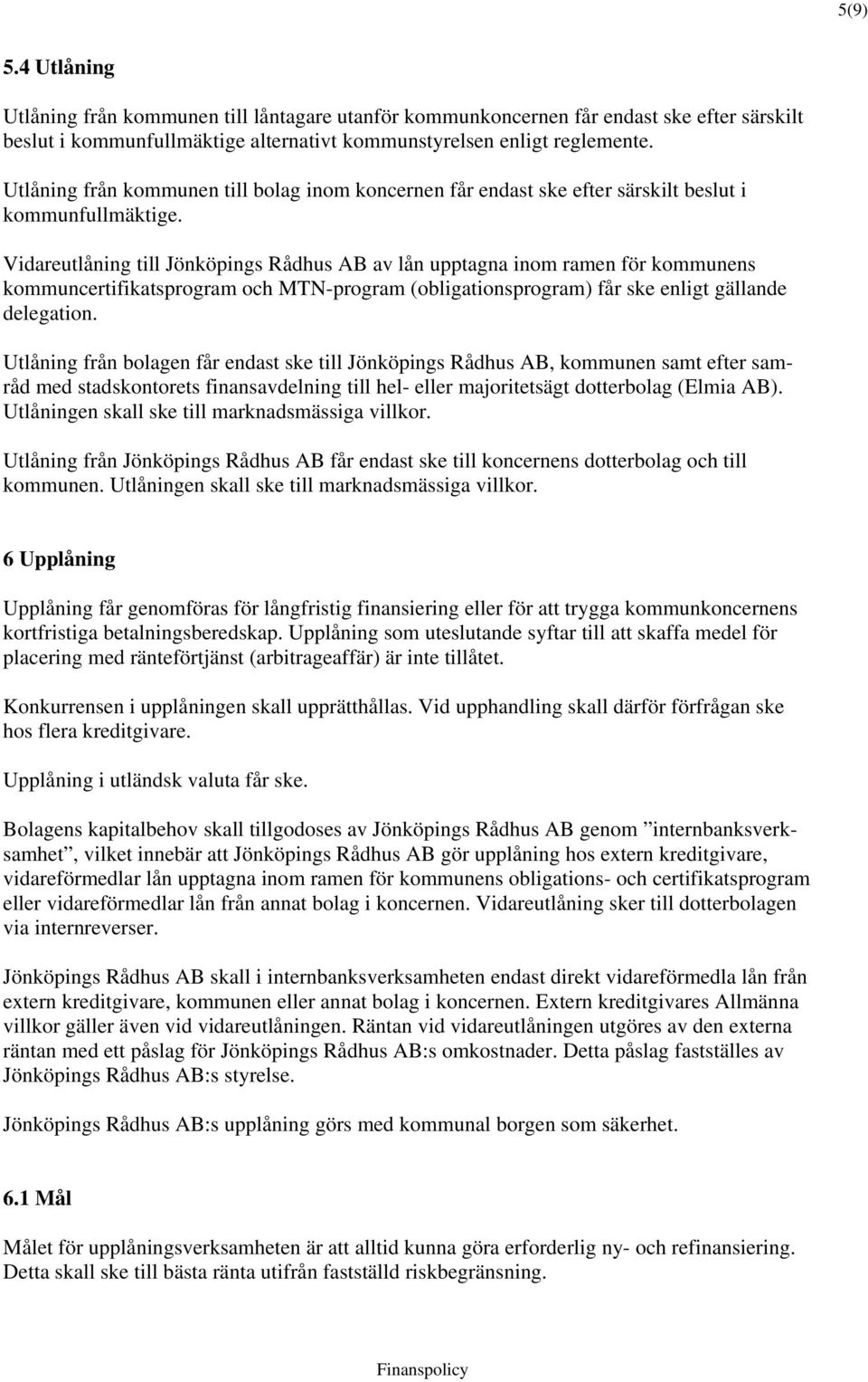 Vidareutlåning till Jönköpings Rådhus AB av lån upptagna inom ramen för kommunens kommuncertifikatsprogram och MTN-program (obligationsprogram) får ske enligt gällande delegation.