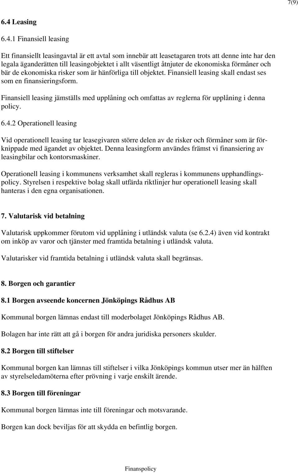 1 Finansiell leasing Ett finansiellt leasingavtal är ett avtal som innebär att leasetagaren trots att denne inte har den legala äganderätten till leasingobjektet i allt väsentligt åtnjuter de