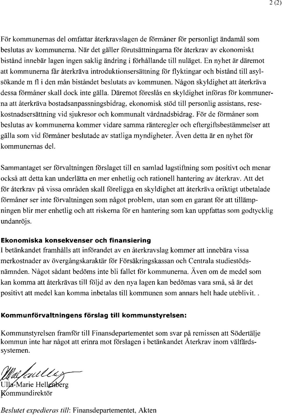 En nyhet är däremot att kommunerna får återkräva introduktionsersättning för flyktingar och bistånd till asylsökande m fl i den mån biståndet beslutats av kommunen.