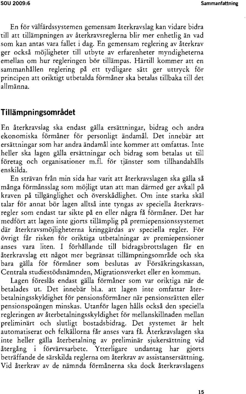 Härtill kommer att en sammanhållen reglering på ett tydligare sätt ger uttryck för principen att oriktigt utbetalda förmåner ska betalas tillbaka till det allmänna.