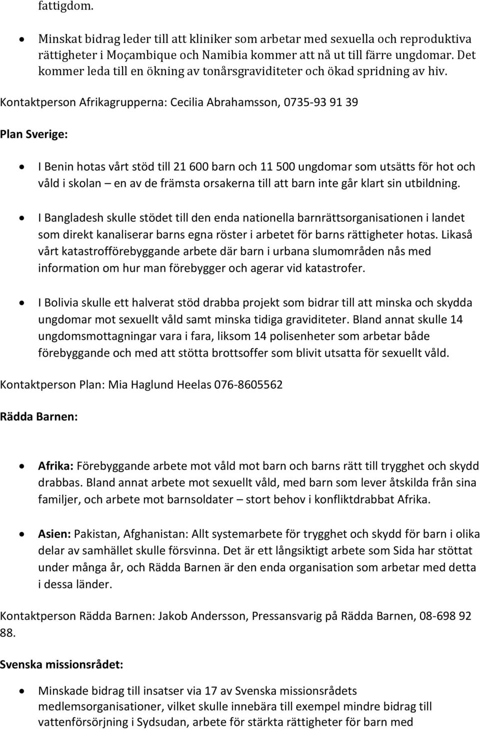 Kontaktperson Afrikagrupperna: Cecilia Abrahamsson, 0735-93 91 39 Plan Sverige: I Benin hotas vårt stöd till 21 600 barn och 11 500 ungdomar som utsätts för hot och våld i skolan en av de främsta