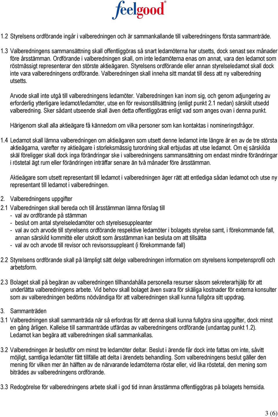 Ordförande i valberedningen skall, om inte ledamöterna enas om annat, vara den ledamot som röstmässigt representerar den störste aktieägaren.