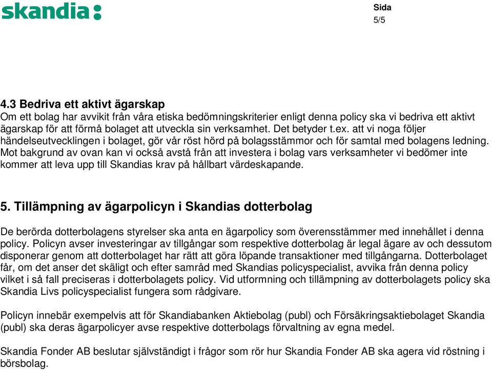 Det betyder t.ex. att vi noga följer händelseutvecklingen i bolaget, gör vår röst hörd på bolagsstämmor och för samtal med bolagens ledning.