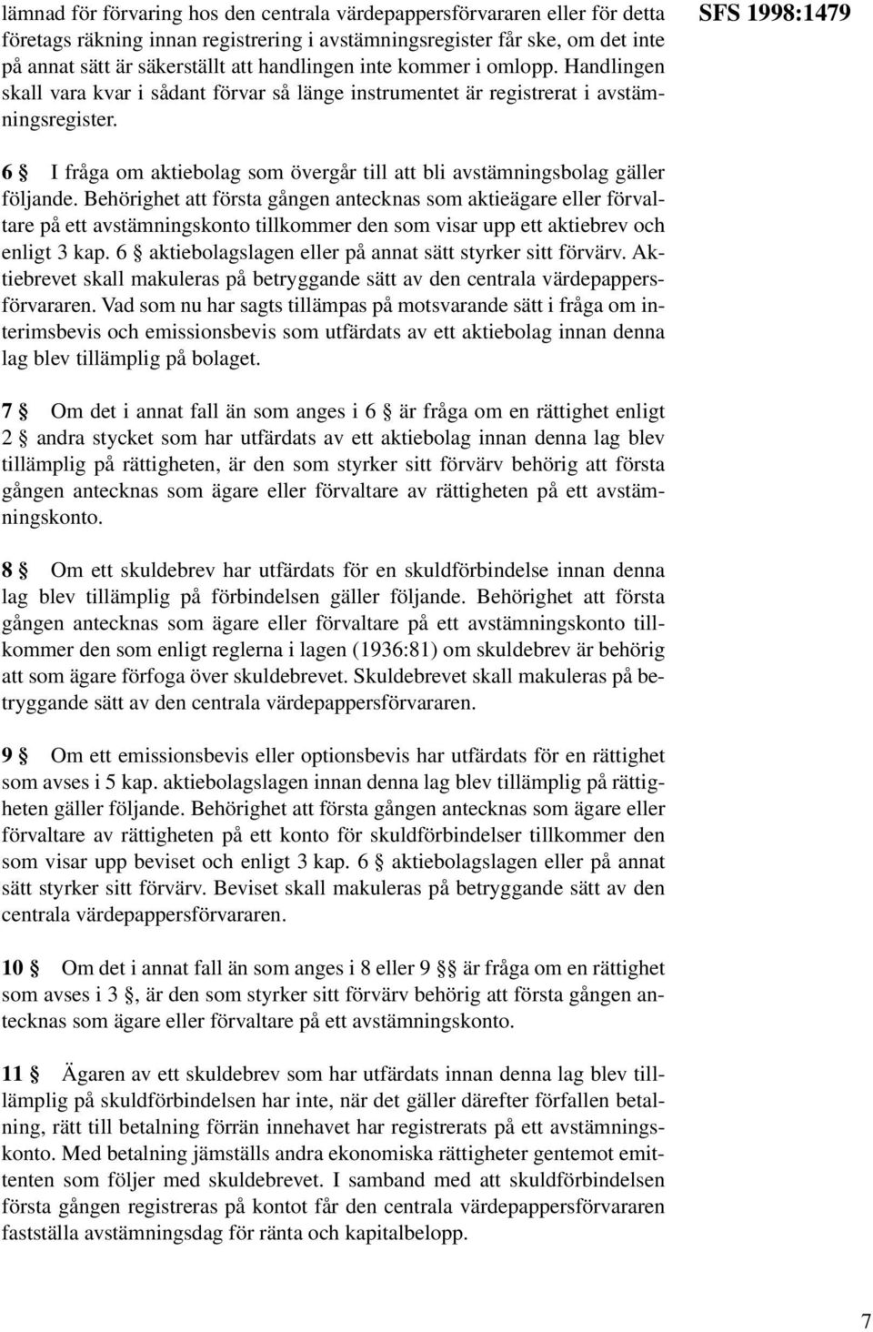 SFS 1998:1479 6 I fråga om aktiebolag som övergår till att bli avstämningsbolag gäller följande.