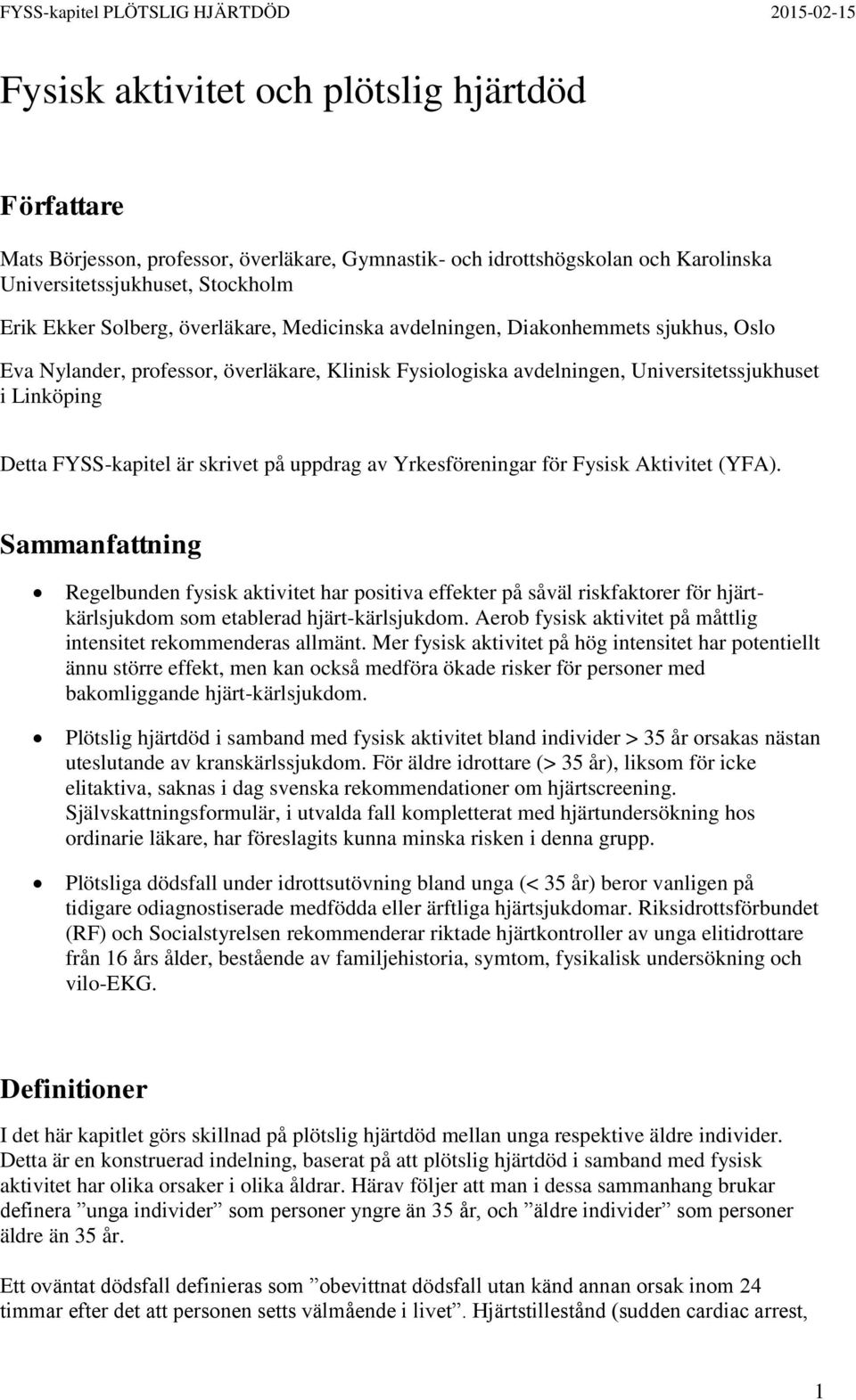 på uppdrag av Yrkesföreningar för Fysisk Aktivitet (YFA). Sammanfattning Regelbunden fysisk aktivitet har positiva effekter på såväl riskfaktorer för hjärtkärlsjukdom som etablerad hjärt-kärlsjukdom.