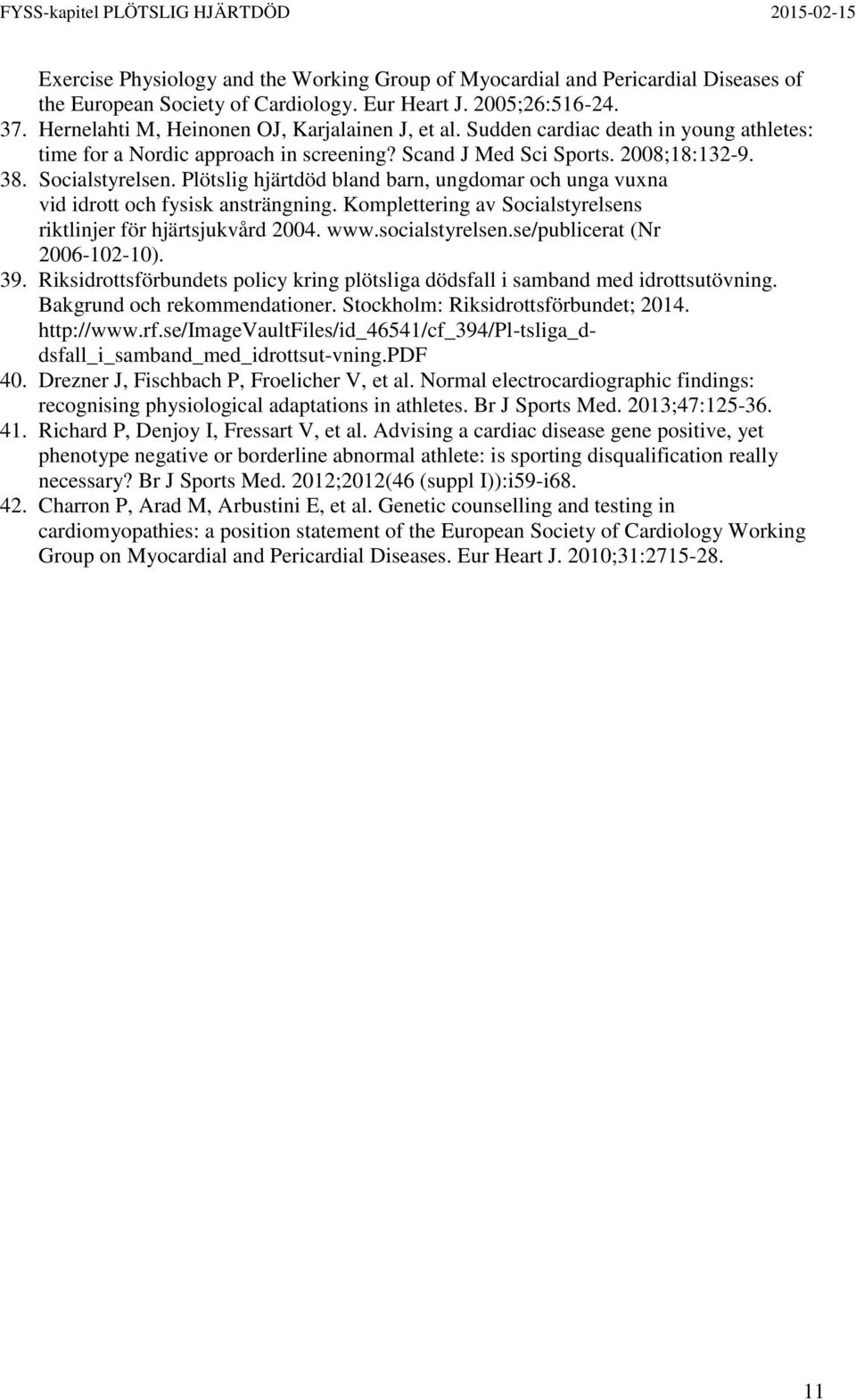 Plötslig hjärtdöd bland barn, ungdomar och unga vuxna vid idrott och fysisk ansträngning. Komplettering av Socialstyrelsens riktlinjer för hjärtsjukvård 2004. www.socialstyrelsen.