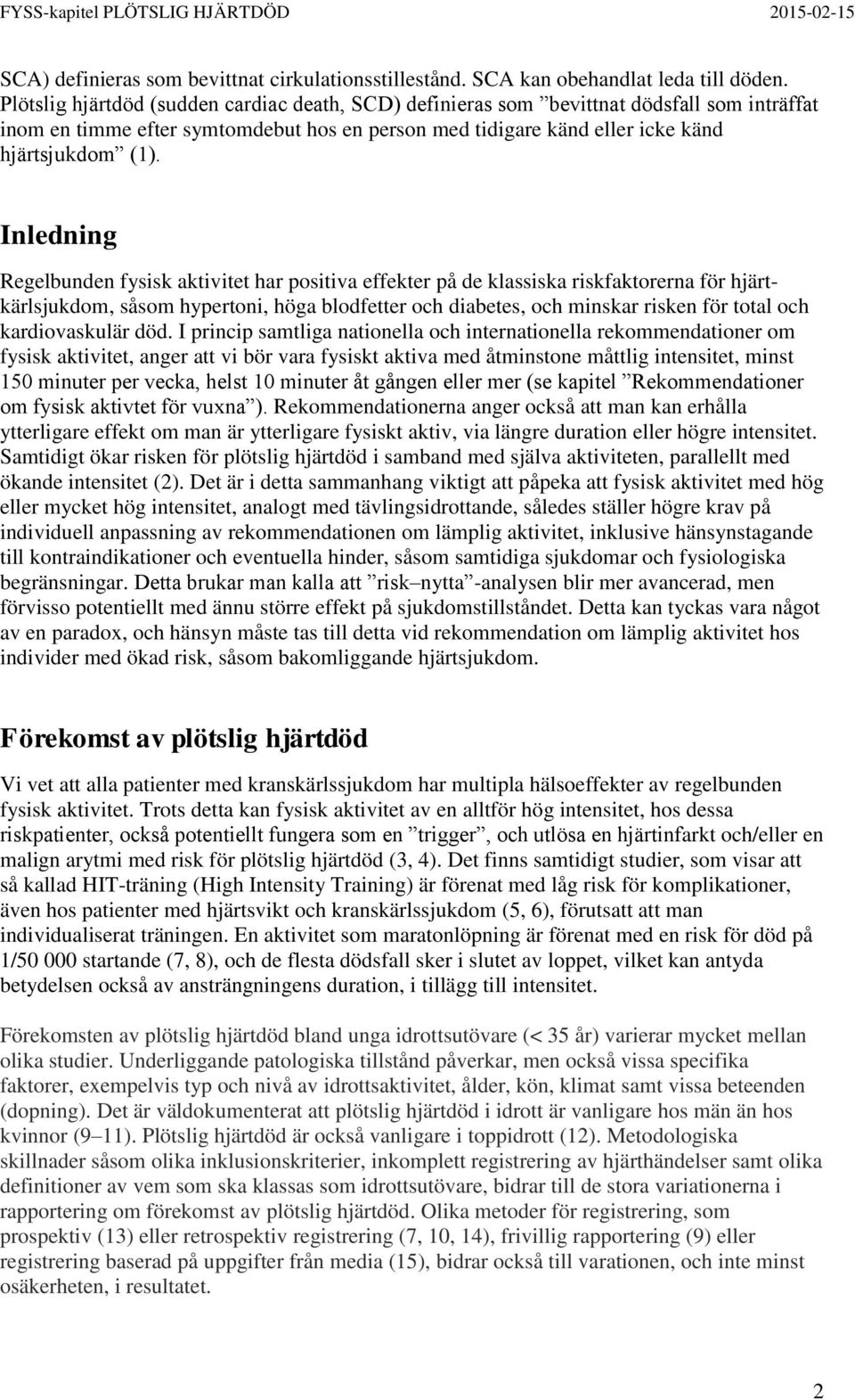 Inledning Regelbunden fysisk aktivitet har positiva effekter på de klassiska riskfaktorerna för hjärtkärlsjukdom, såsom hypertoni, höga blodfetter och diabetes, och minskar risken för total och