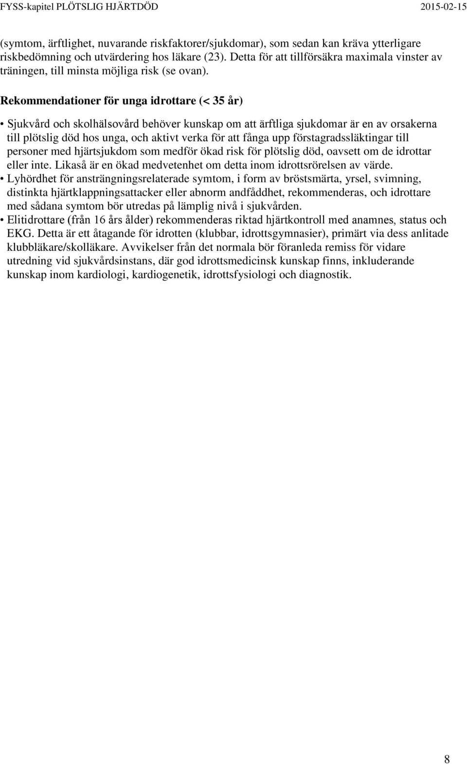 Rekommendationer för unga idrottare (< 35 år) Sjukvård och skolhälsovård behöver kunskap om att ärftliga sjukdomar är en av orsakerna till plötslig död hos unga, och aktivt verka för att fånga upp