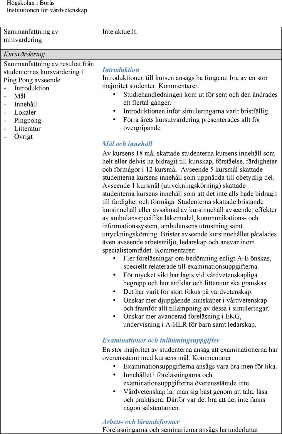 Kommentarer: Studiehandledningen kom ut för sent och den ändrades ett flertal gånger. Introduktionen inför simuleringarna varit bristfällig.