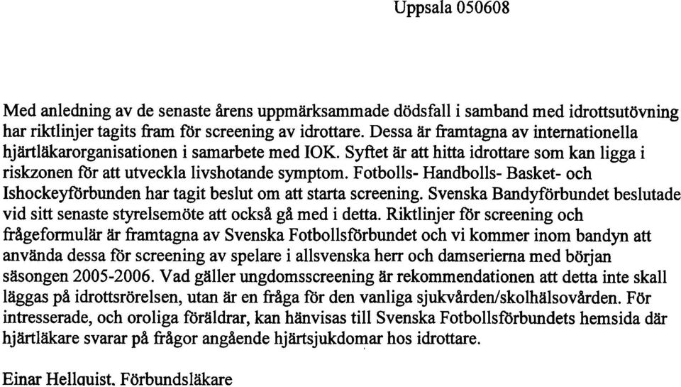 Fotbolls- Handbolls- Basket- och Ishockeyförbunden har tagit beslut om att starta screening. Svenska Bandyförbundet beslutade vid sitt senaste styrelsemöte att också gå med i detta.