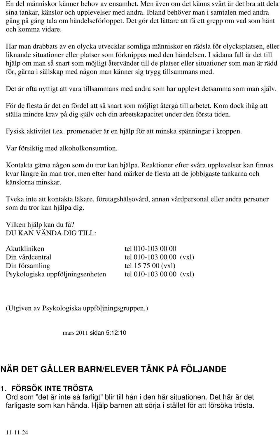 Har man drabbats av en olycka utvecklar somliga människor en rädsla för olycksplatsen, eller liknande situationer eller platser som förknippas med den händelsen.