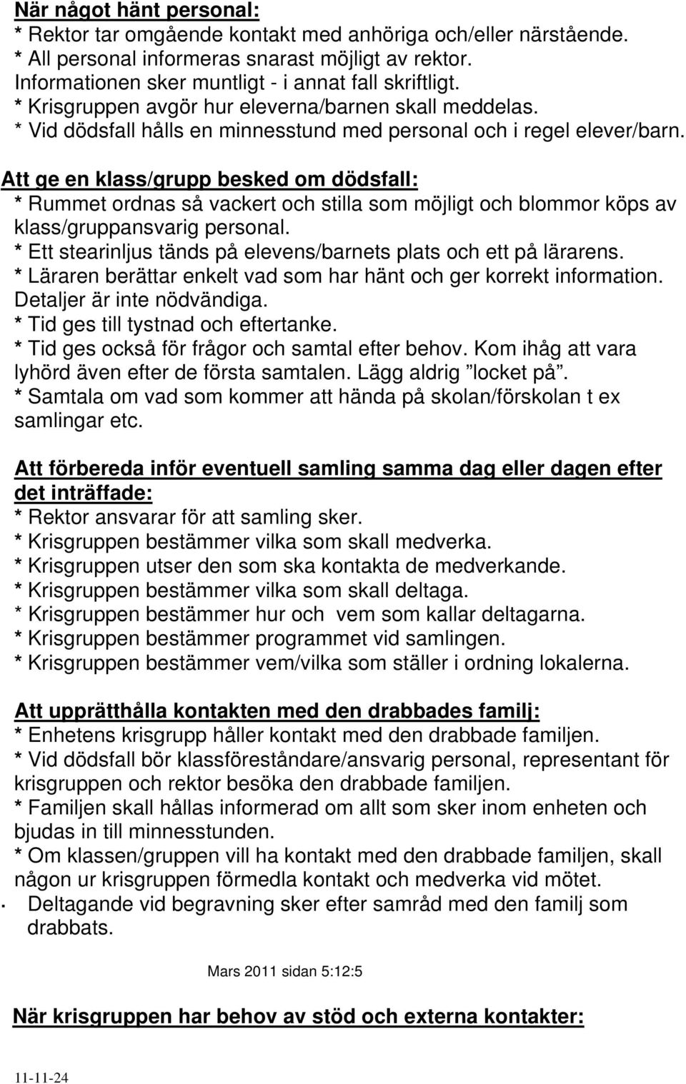 Att ge en klass/grupp besked om dödsfall: * Rummet ordnas så vackert och stilla som möjligt och blommor köps av klass/gruppansvarig personal.