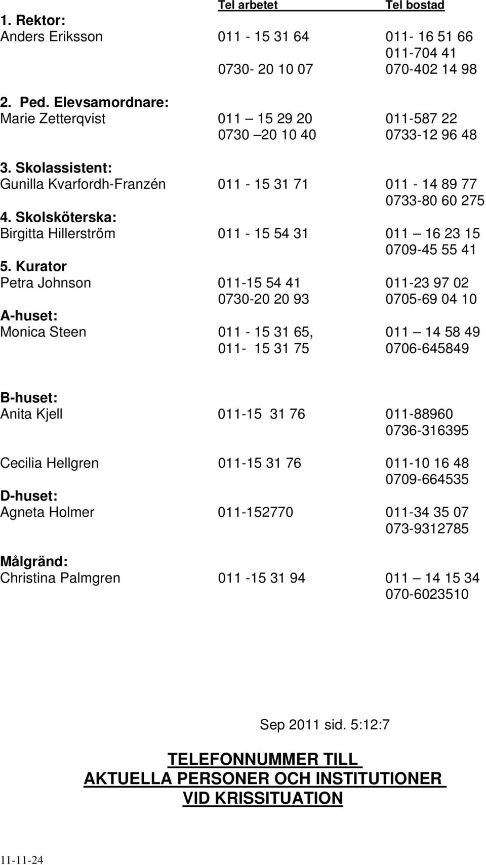 Skolsköterska: Birgitta Hillerström 011-15 54 31 011 16 23 15 0709-45 55 41 5.