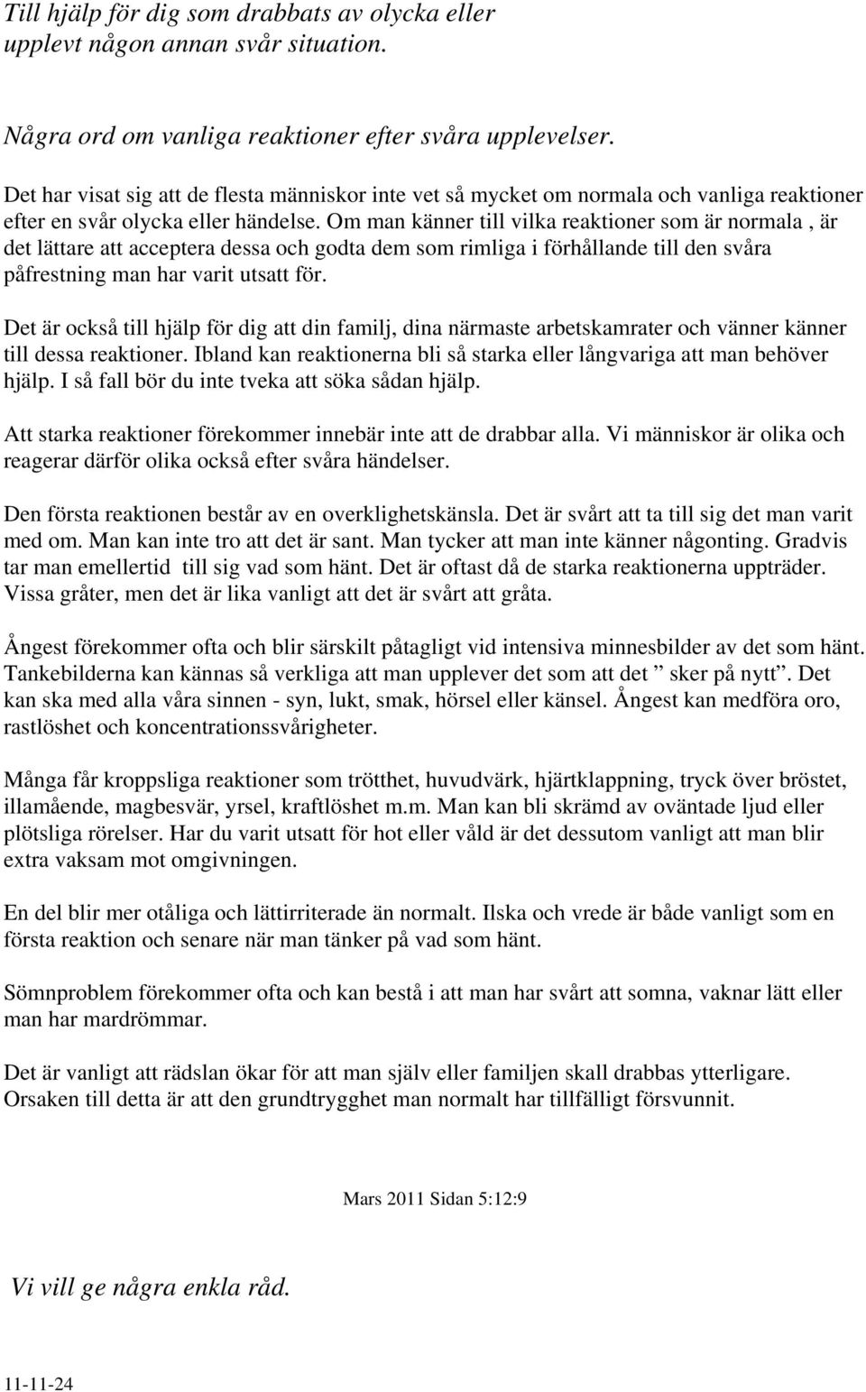 Om man känner till vilka reaktioner som är normala, är det lättare att acceptera dessa och godta dem som rimliga i förhållande till den svåra påfrestning man har varit utsatt för.