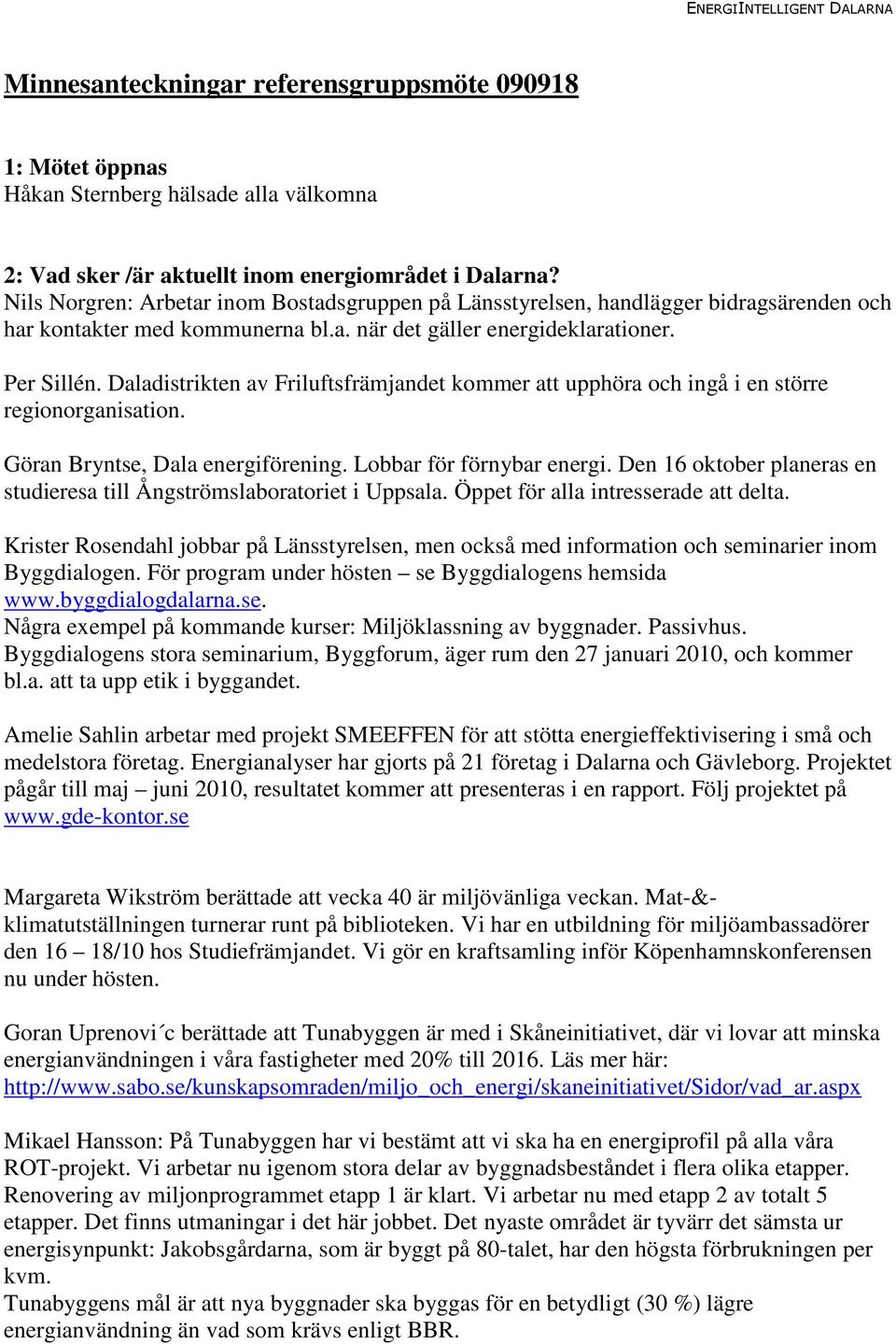 Daladistrikten av Friluftsfrämjandet kommer att upphöra och ingå i en större regionorganisation. Göran Bryntse, Dala energiförening. Lobbar för förnybar energi.