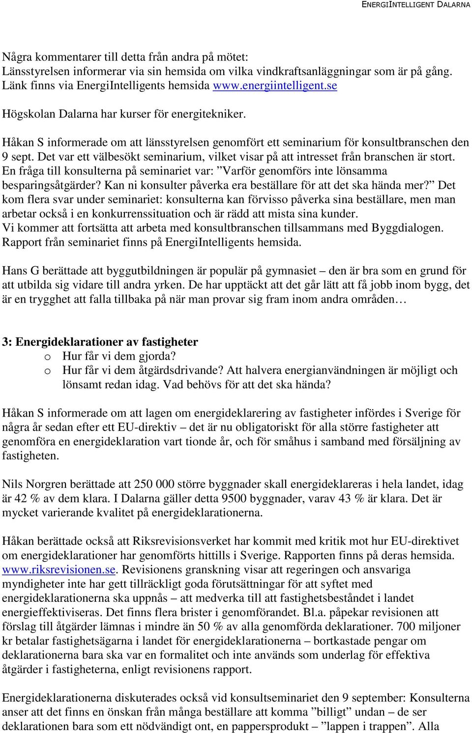 Det var ett välbesökt seminarium, vilket visar på att intresset från branschen är stort. En fråga till konsulterna på seminariet var: Varför genomförs inte lönsamma besparingsåtgärder?