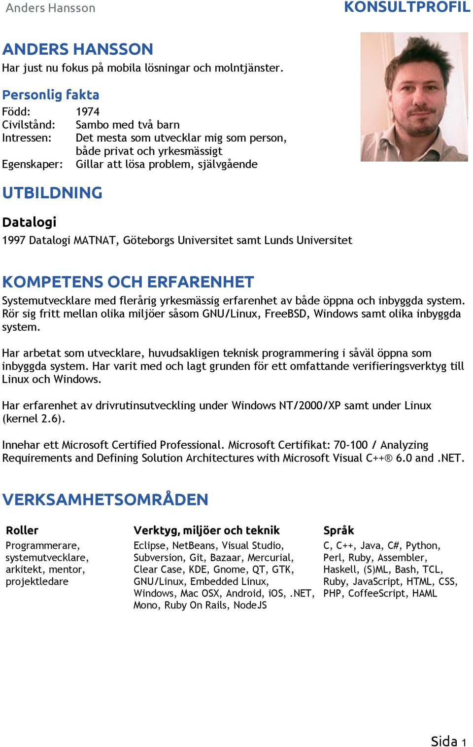 Datalogi 1997 Datalogi MATNAT, Göteborgs Universitet samt Lunds Universitet KOMPETENS OCH ERFARENHET Systemutvecklare med flerårig yrkesmässig erfarenhet av både öppna och inbyggda system.