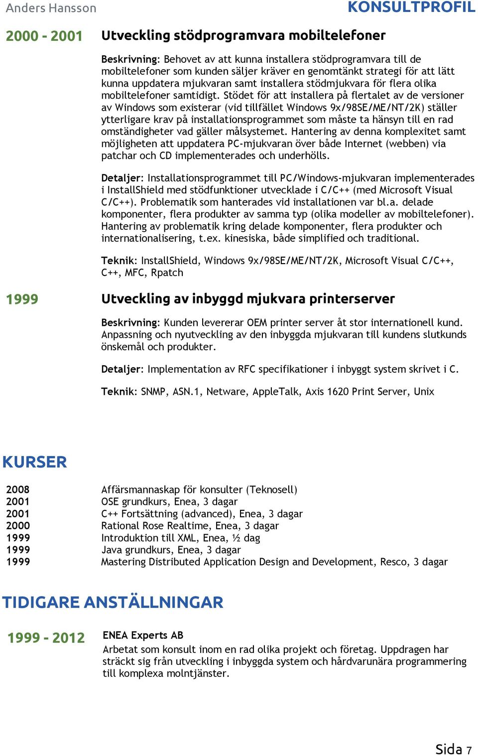 Stödet för att installera på flertalet av de versioner av Windows som existerar (vid tillfället Windows 9x/98SE/ME/NT/2K) ställer ytterligare krav på installationsprogrammet som måste ta hänsyn till