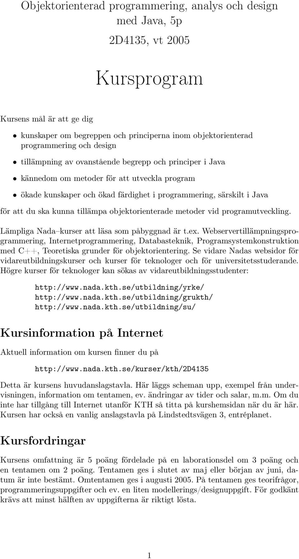 tillämpa objektorienterade metoder vid programutveckling. Lämpliga Nada kurser att läsa som påbyggnad är t.ex.