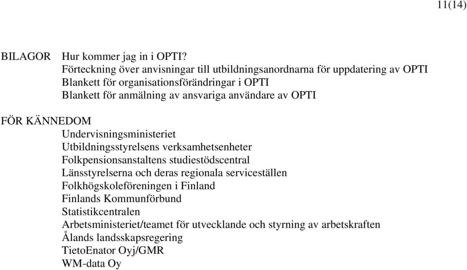 av ansvariga användare av OPTI FÖR KÄNNEDOM Undervisningsministeriet Utbildningsstyrelsens verksamhetsenheter Folkpensionsanstaltens