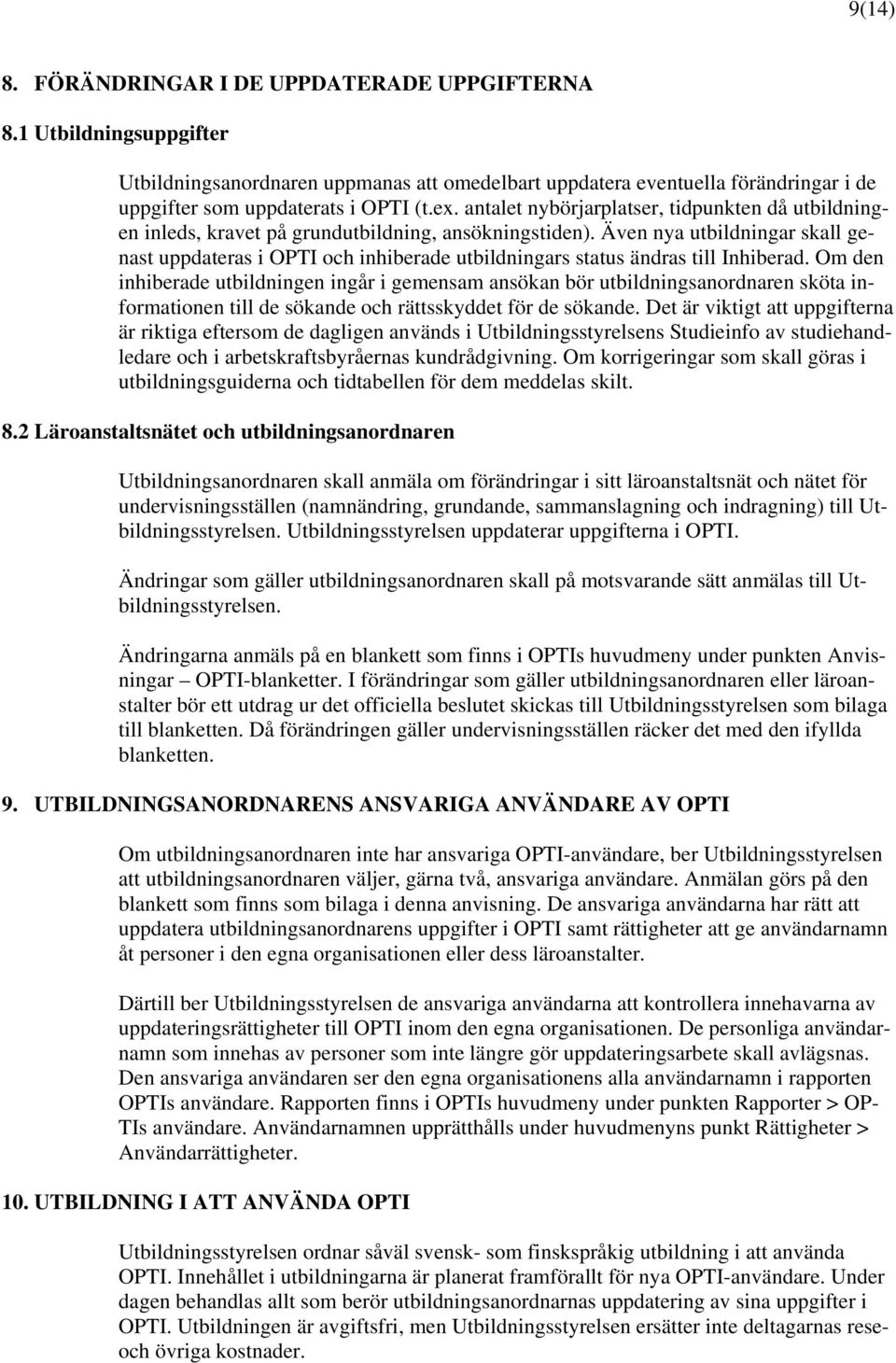 Om den inhiberade utbildningen ingår i gemensam ansökan bör utbildningsanordnaren sköta informationen till de sökande och rättsskyddet för de sökande.