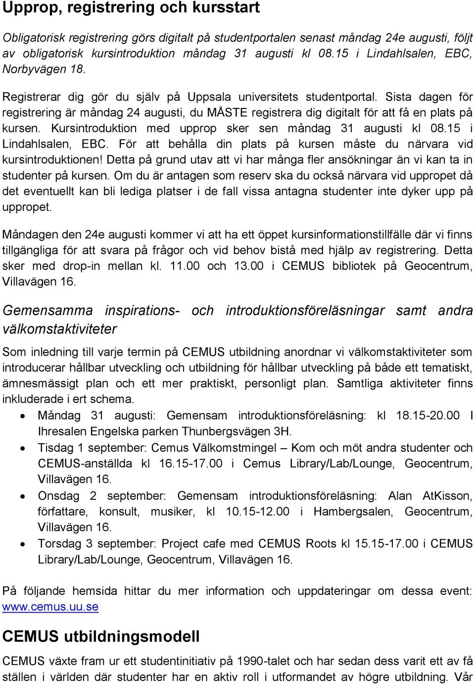 Sista dagen för registrering är måndag 24 augusti, du MÅSTE registrera dig digitalt för att få en plats på kursen. Kursintroduktion med upprop sker sen måndag 31 augusti kl 08.15 i Lindahlsalen, EBC.