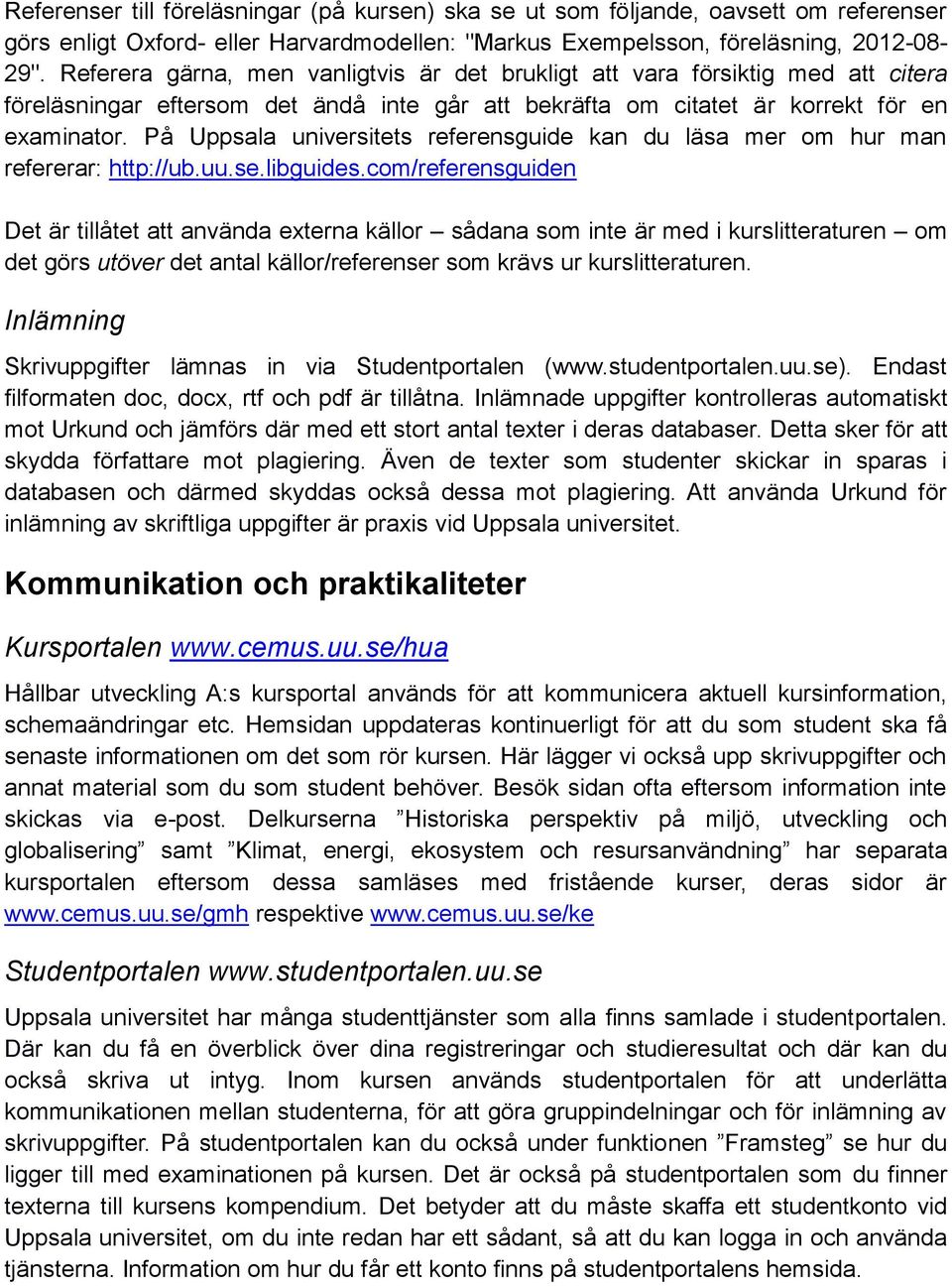 På Uppsala universitets referensguide kan du läsa mer om hur man refererar: http://ub.uu.se.libguides.