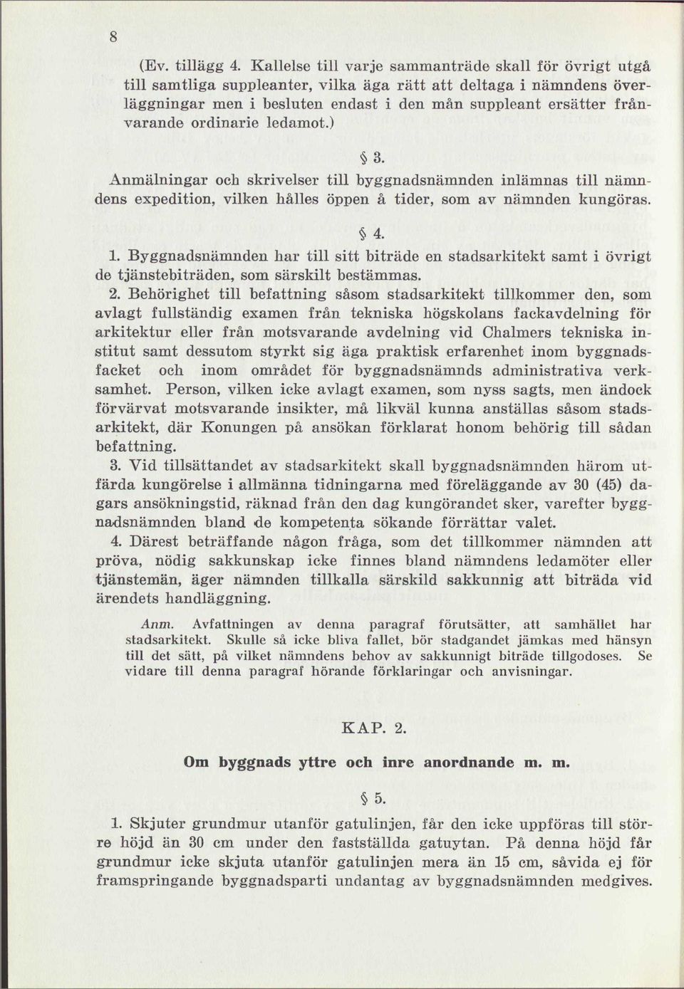 ordinarie ledamot.) 3. Anmälningar och skrivelser till byggnadsnämnden inlämnas till nämndens expedition, vilken hålles öppen å tider, som av nämnden kungöras. 4. 1.