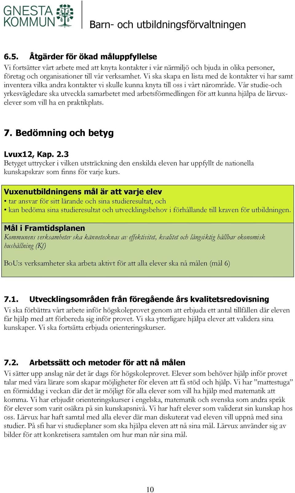 Vår studie-och yrkesvägledare ska utveckla samarbetet med arbetsförmedlingen för att kunna hjälpa de lärvuxelever som vill ha en praktikplats. 7. Bedömning och betyg Lvux12, Kap. 2.