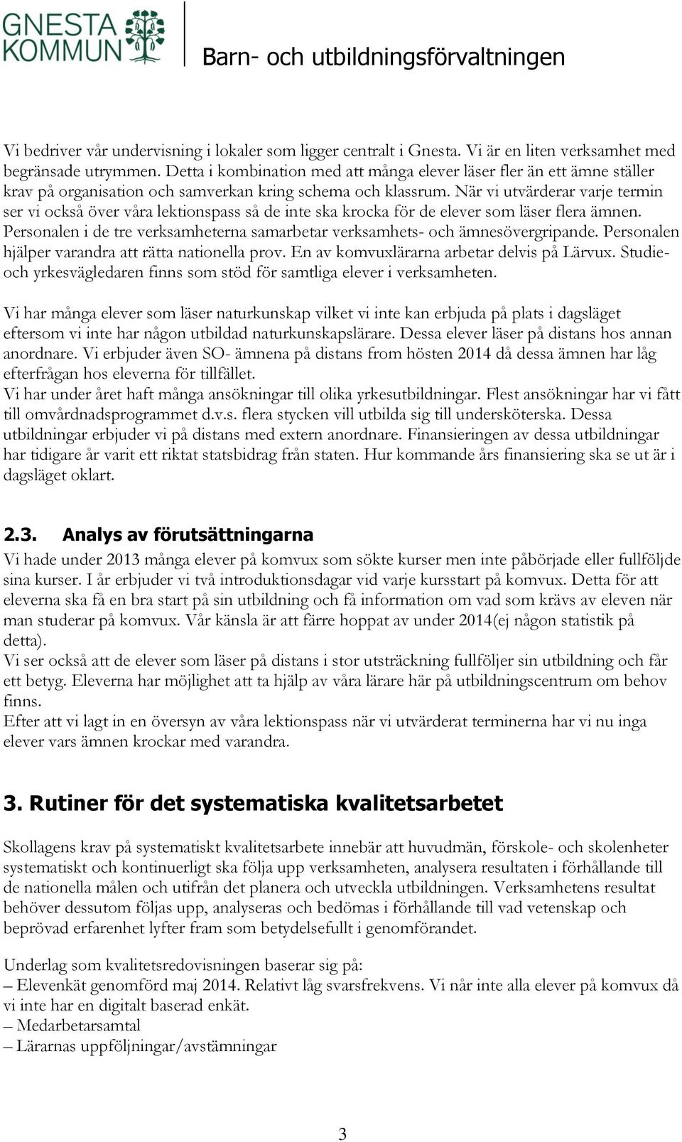 När vi utvärderar varje termin ser vi också över våra lektionspass så de inte ska krocka för de elever som läser flera ämnen.