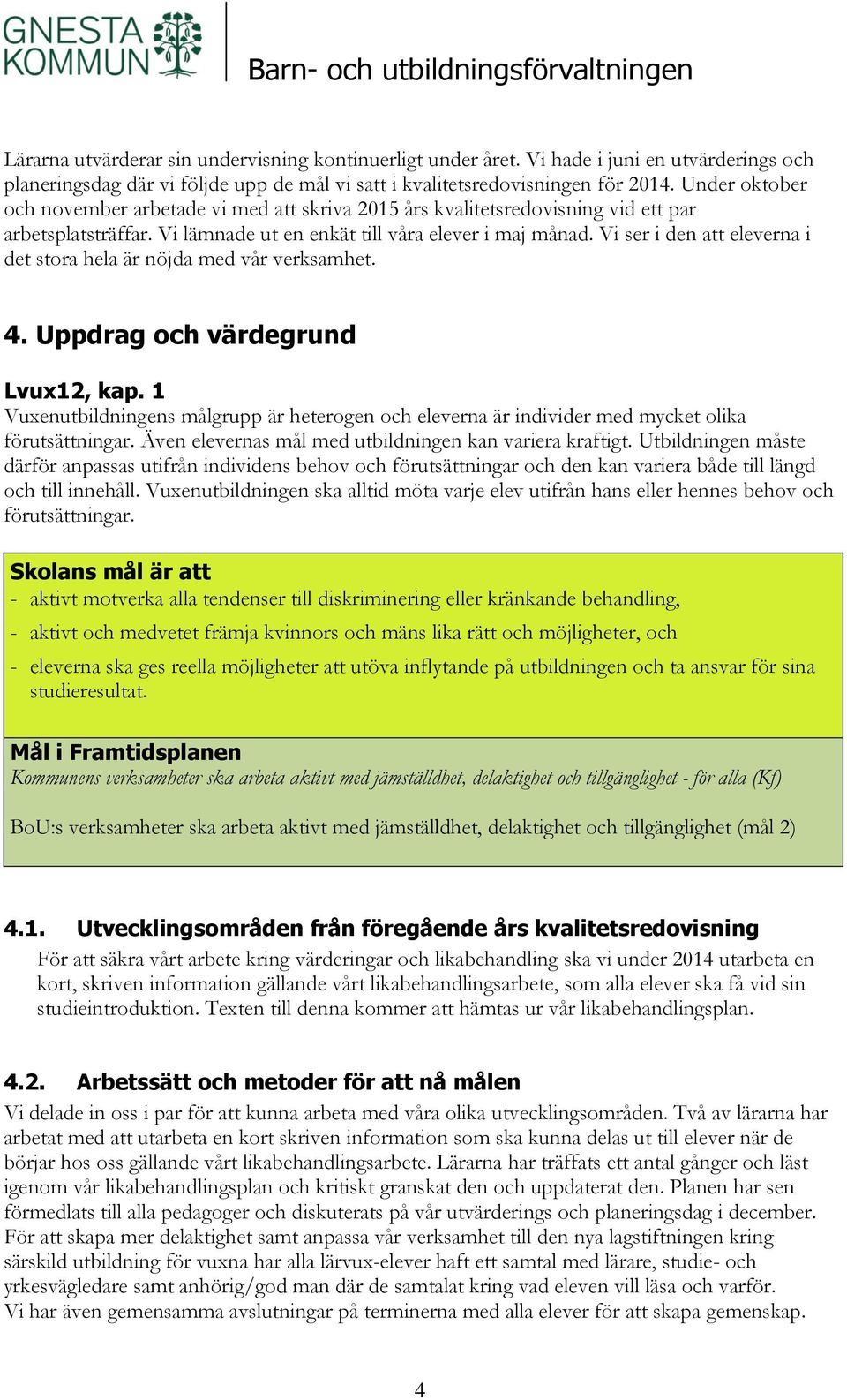 Vi ser i den att eleverna i det stora hela är nöjda med vår verksamhet. 4. Uppdrag och värdegrund Lvux12, kap.