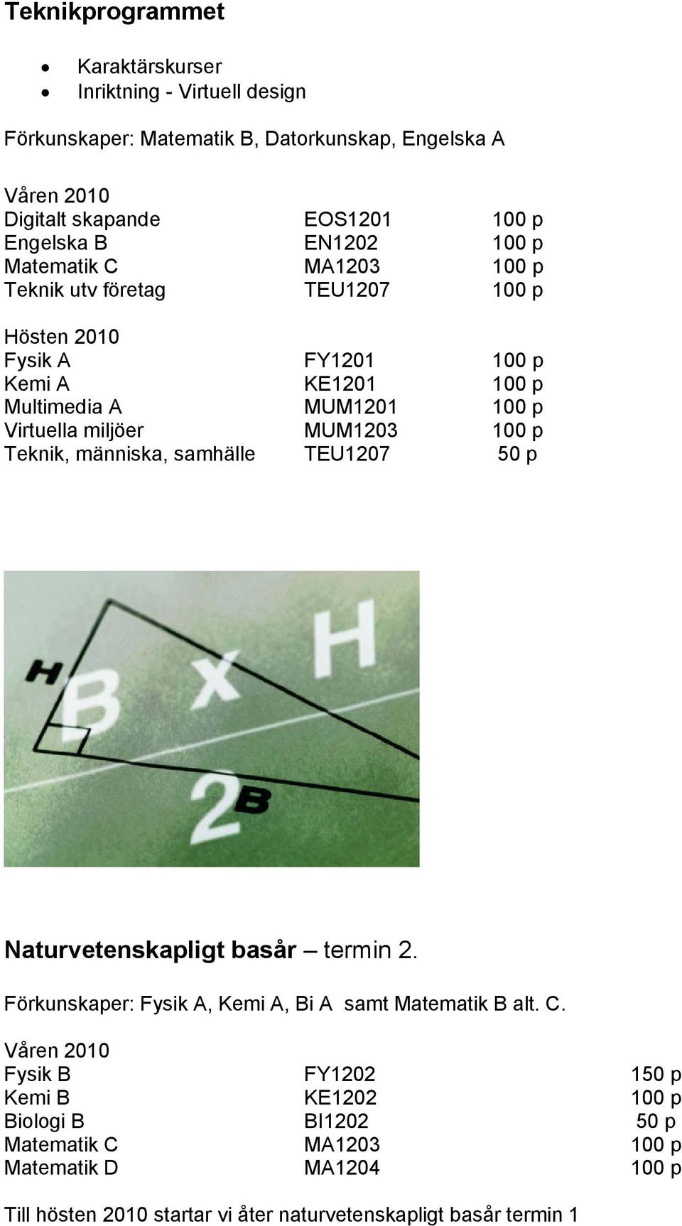 MUM1203 100 p Teknik, människa, samhälle TEU1207 50 p Naturvetenskapligt basår termin 2. Förkunskaper: Fysik A, Kemi A, Bi A samt Matematik B alt. C.