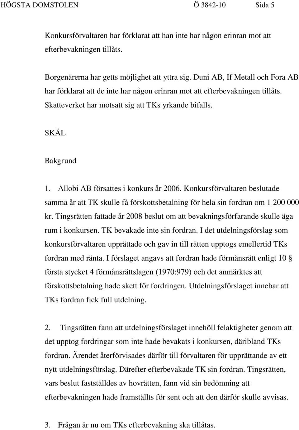 Allobi AB försattes i konkurs år 2006. Konkursförvaltaren beslutade samma år att TK skulle få förskottsbetalning för hela sin fordran om 1 200 000 kr.