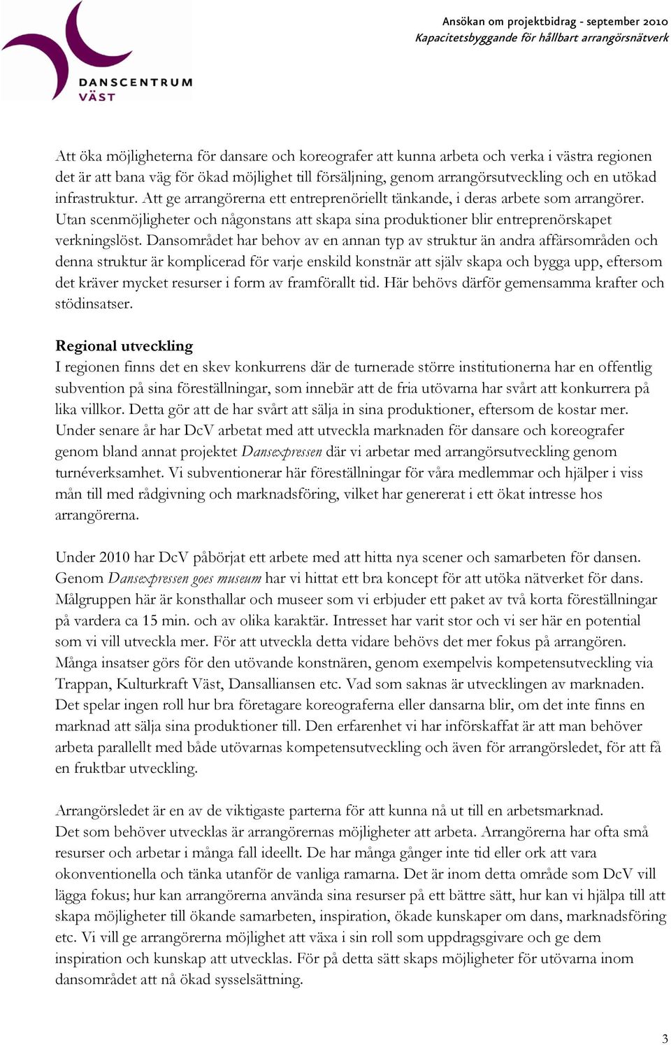 Dansområdet har behov av en annan typ av struktur än andra affärsområden och denna struktur är komplicerad för varje enskild konstnär att själv skapa och bygga upp, eftersom det kräver mycket