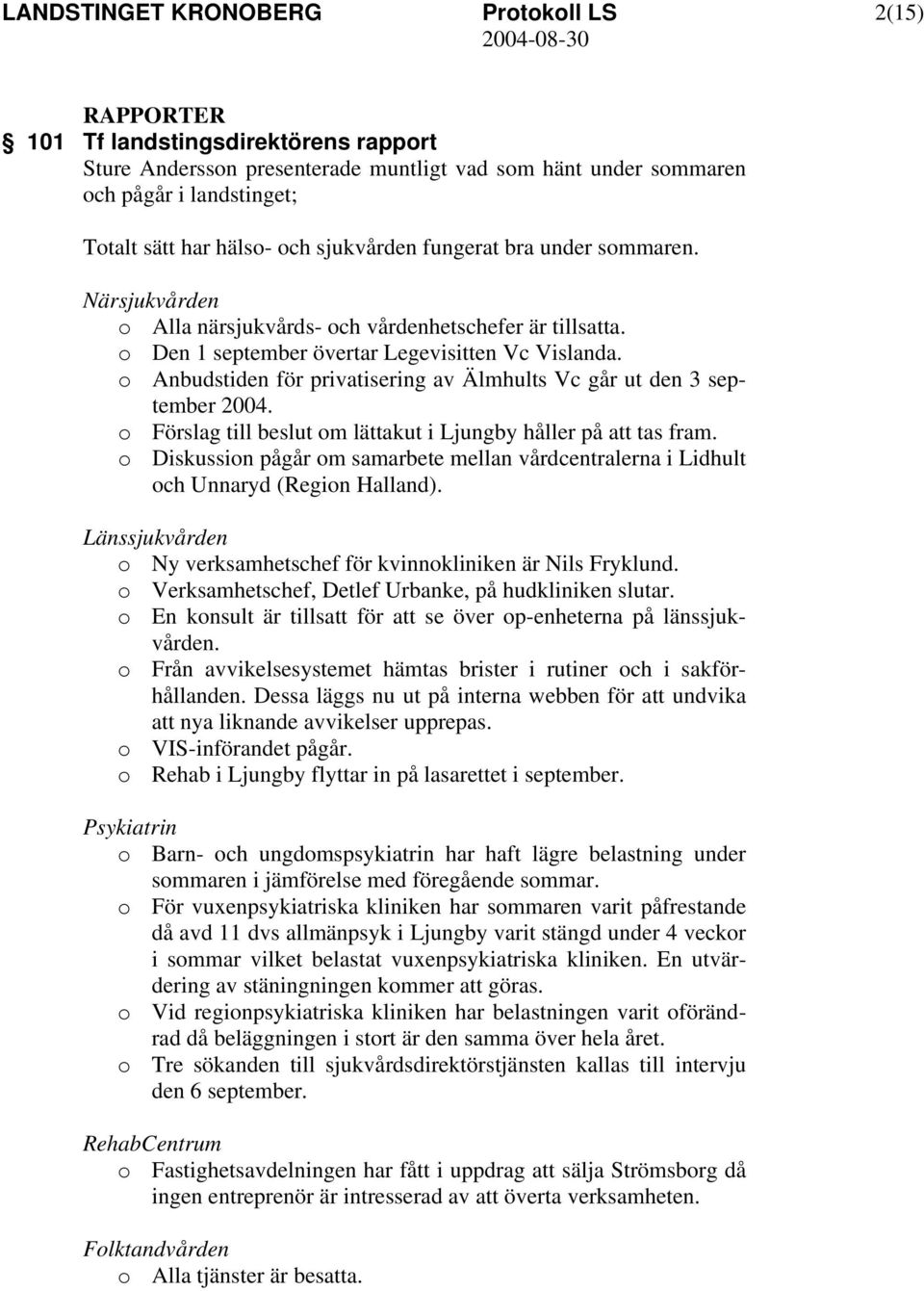 o Anbudstiden för privatisering av Älmhults Vc går ut den 3 september 2004. o Förslag till beslut om lättakut i Ljungby håller på att tas fram.