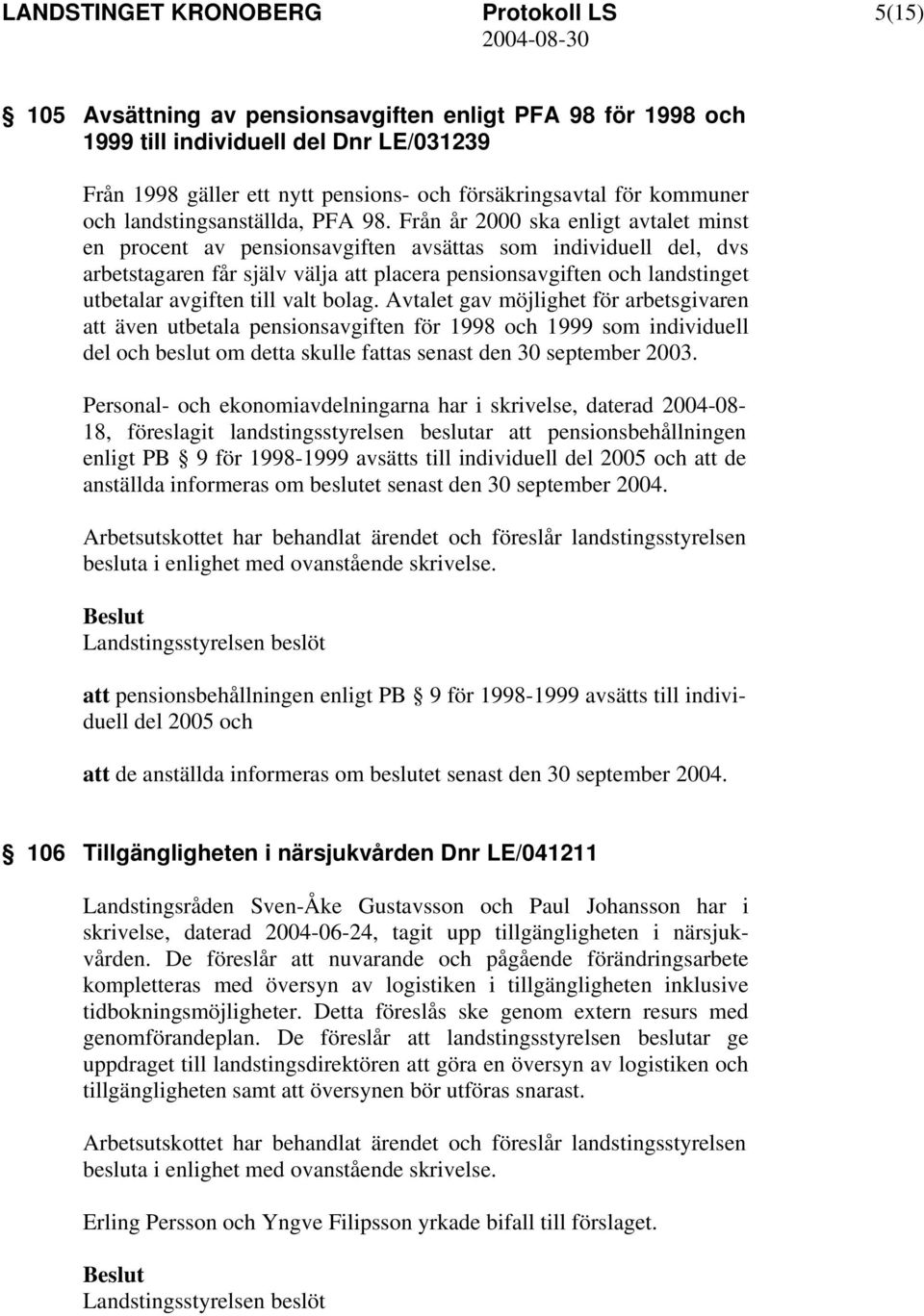 Från år 2000 ska enligt avtalet minst en procent av pensionsavgiften avsättas som individuell del, dvs arbetstagaren får själv välja att placera pensionsavgiften och landstinget utbetalar avgiften