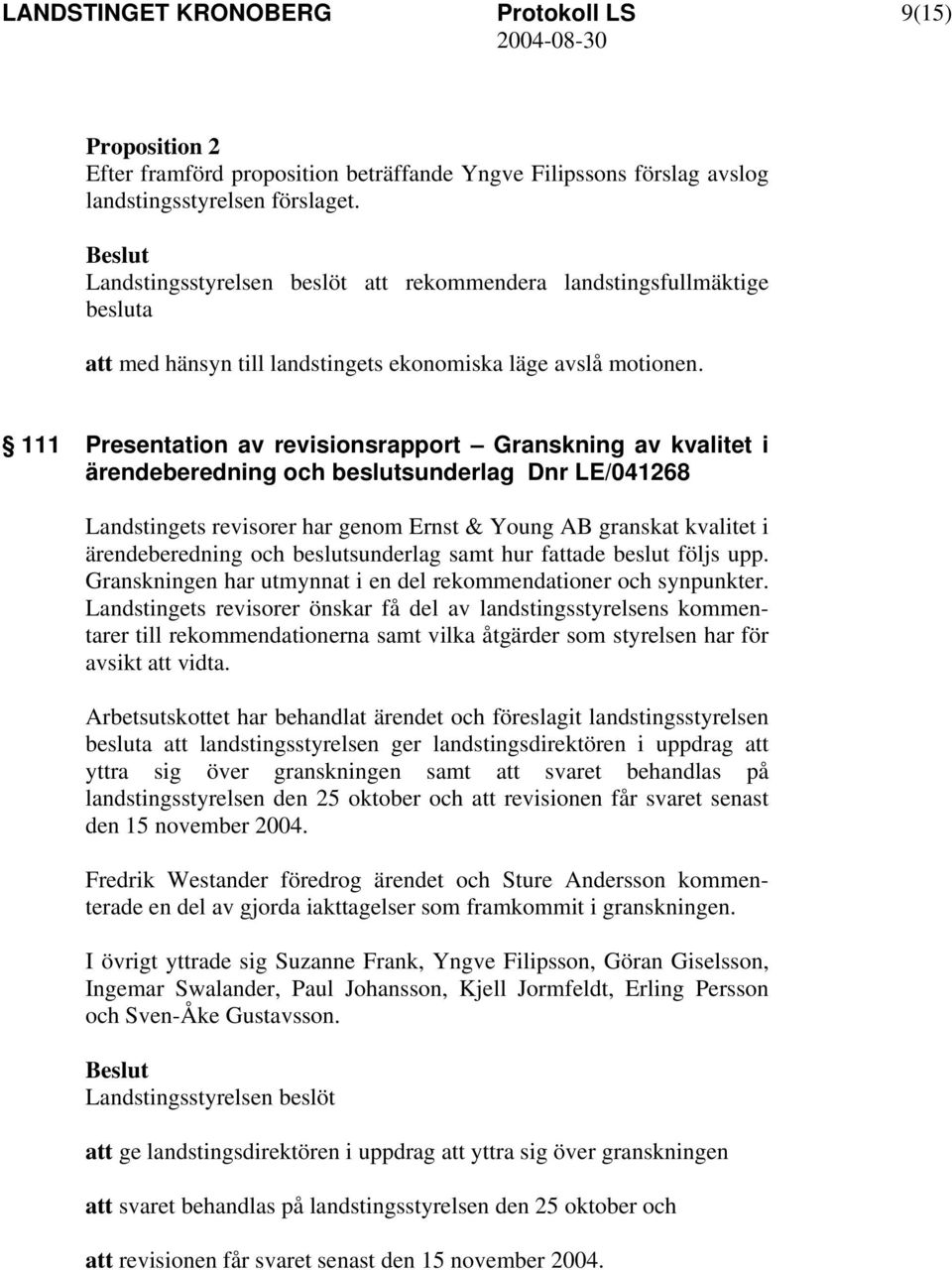 111 Presentation av revisionsrapport Granskning av kvalitet i ärendeberedning och beslutsunderlag Dnr LE/041268 Landstingets revisorer har genom Ernst & Young AB granskat kvalitet i ärendeberedning